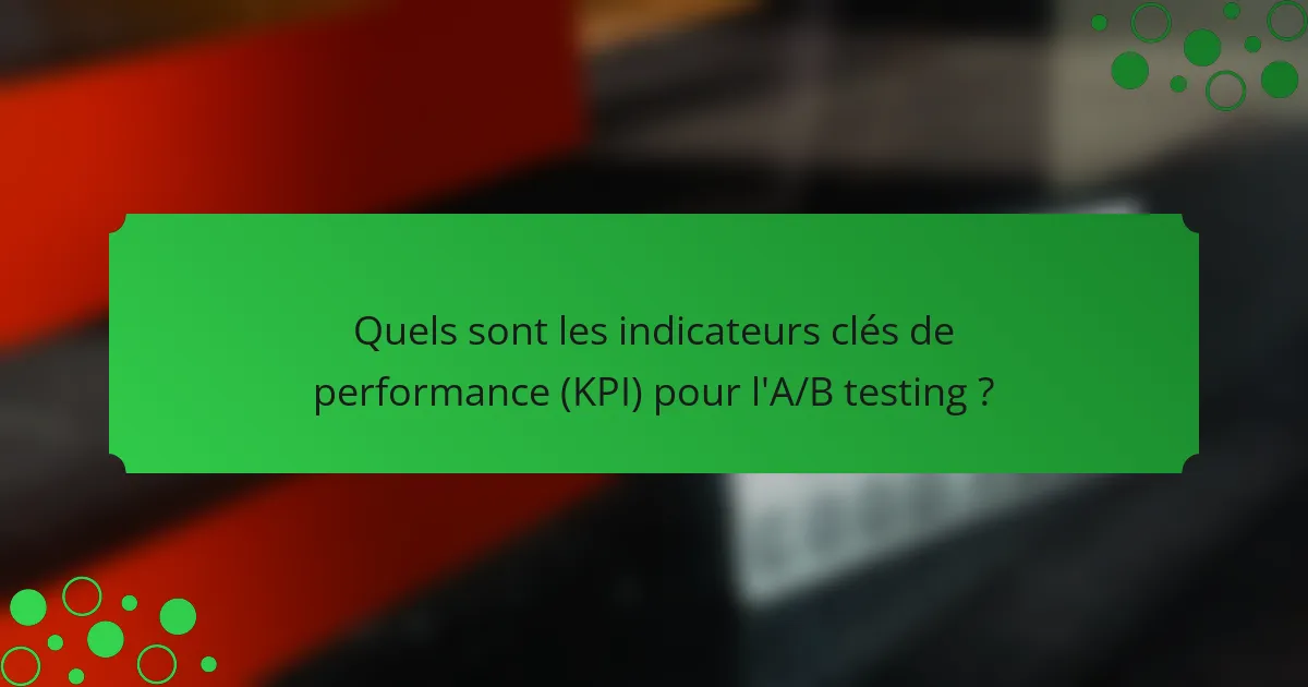 Quels sont les indicateurs clés de performance (KPI) pour l'A/B testing ?