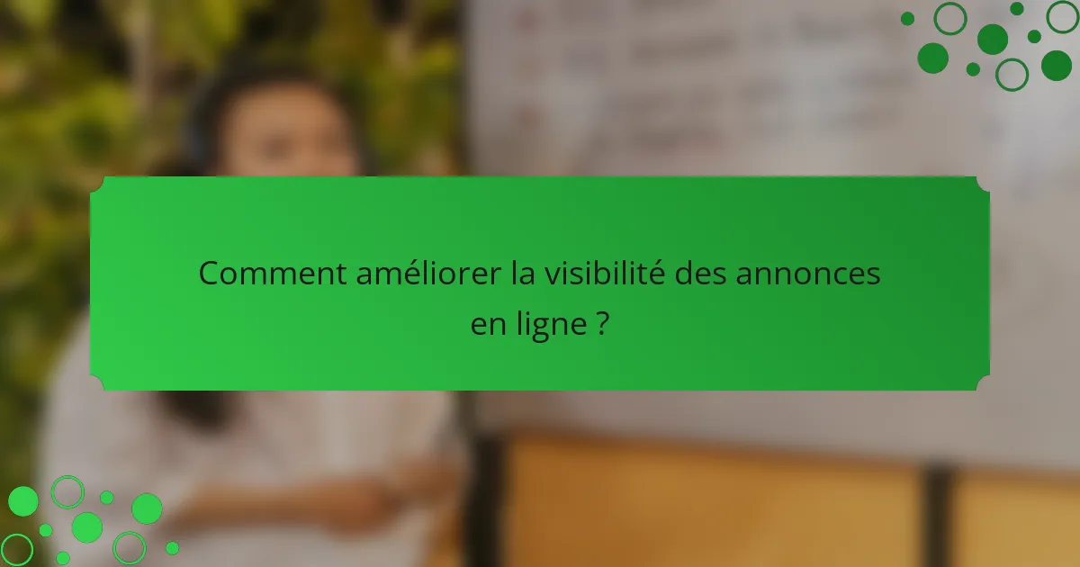 Comment améliorer la visibilité des annonces en ligne ?