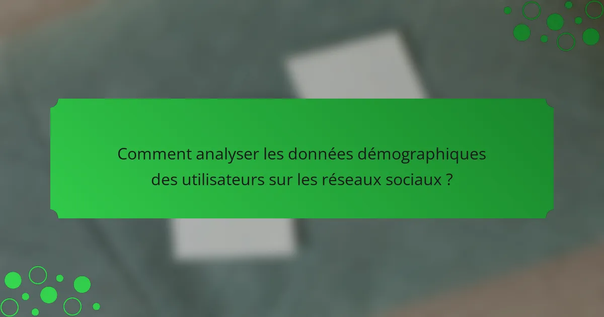 Comment analyser les données démographiques des utilisateurs sur les réseaux sociaux ?
