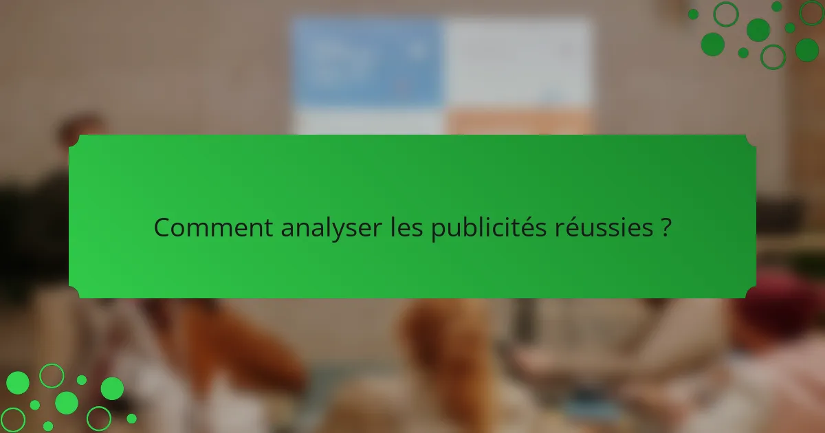 Comment analyser les publicités réussies ?