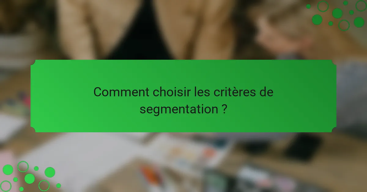 Comment choisir les critères de segmentation ?