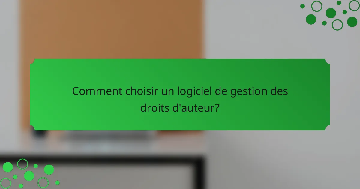 Comment choisir un logiciel de gestion des droits d'auteur?