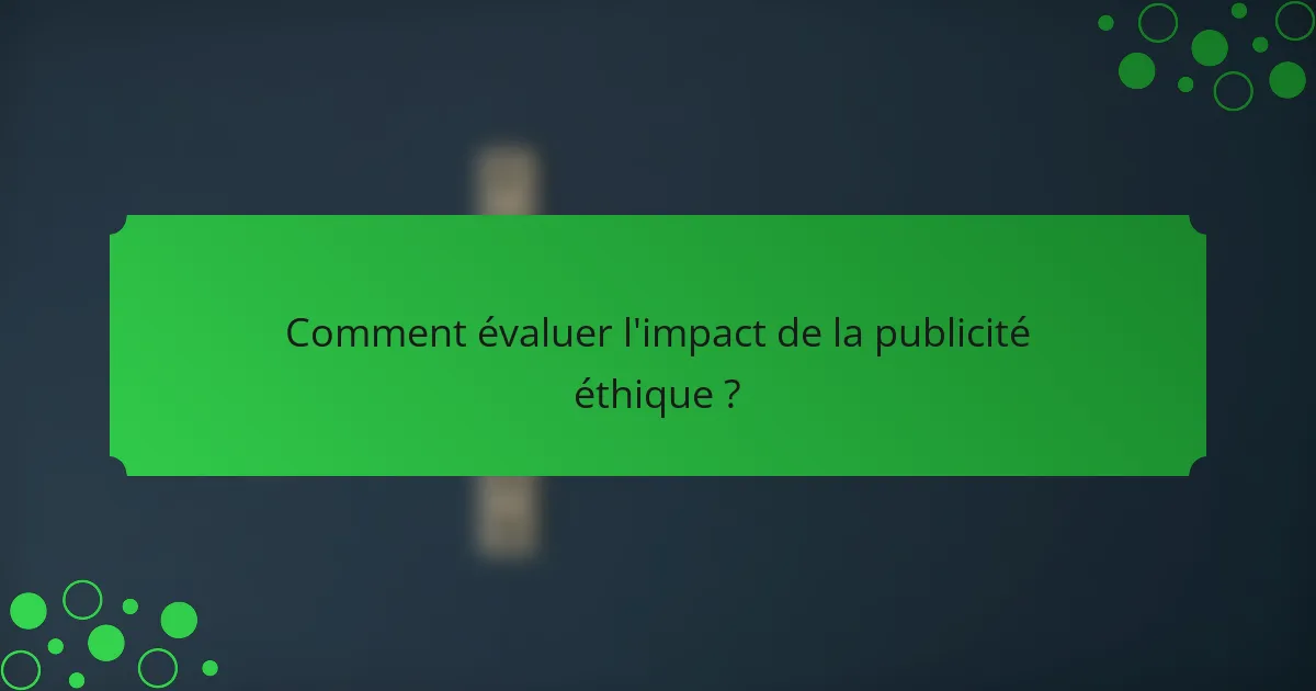 Comment évaluer l'impact de la publicité éthique ?