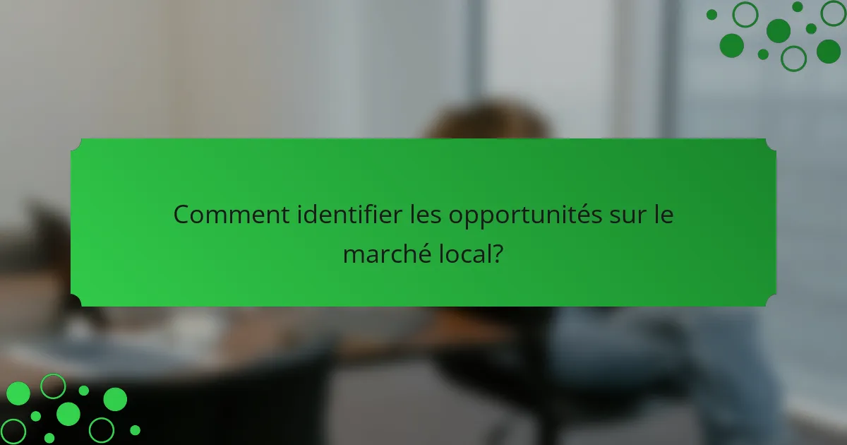 Comment identifier les opportunités sur le marché local?