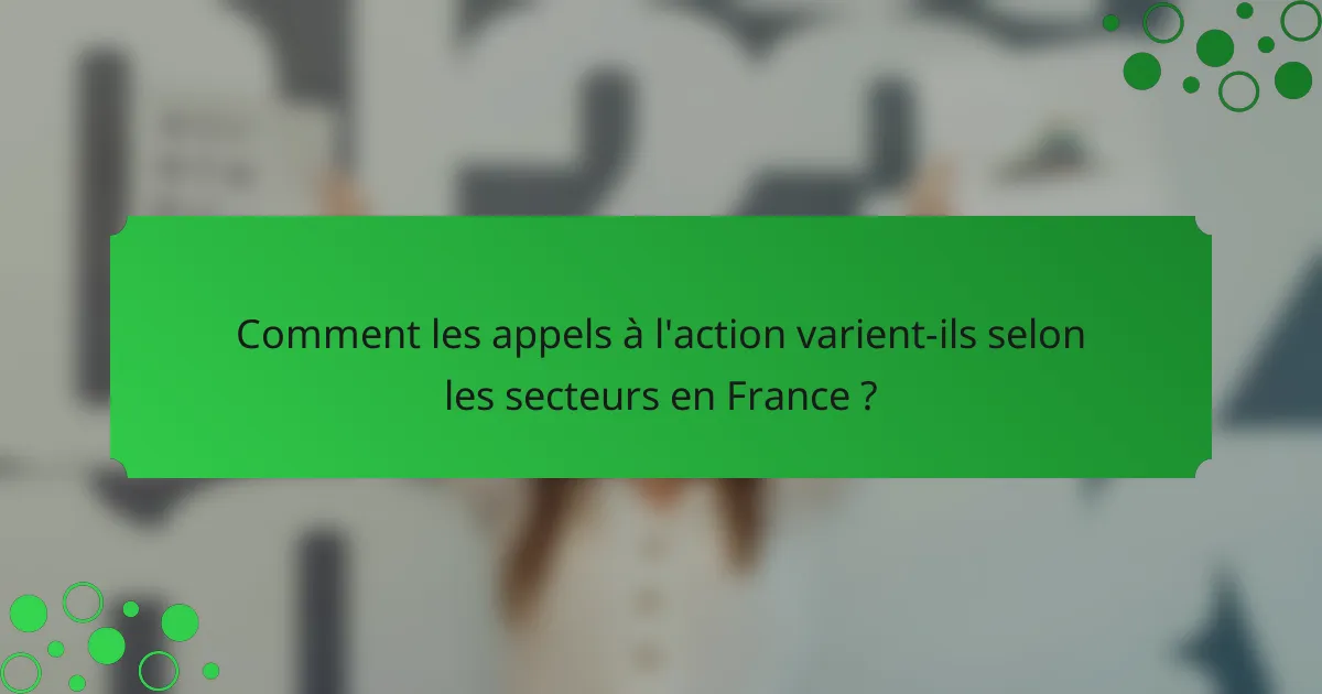 Comment les appels à l'action varient-ils selon les secteurs en France ?