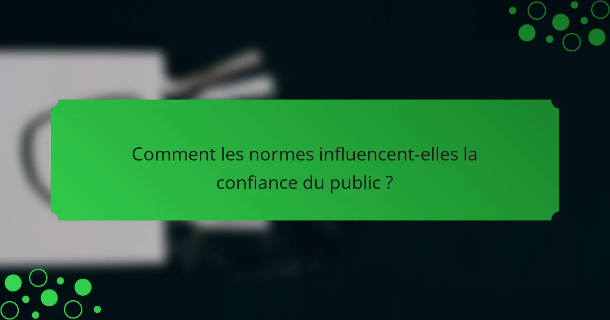 Comment les normes influencent-elles la confiance du public ?