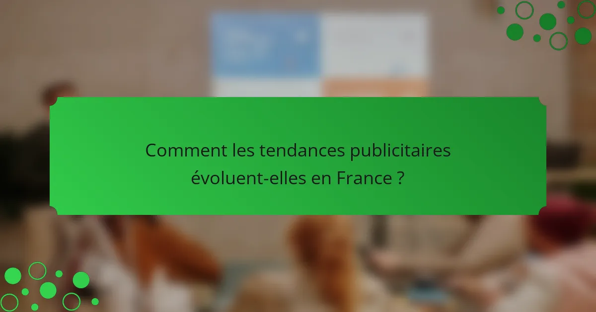 Comment les tendances publicitaires évoluent-elles en France ?