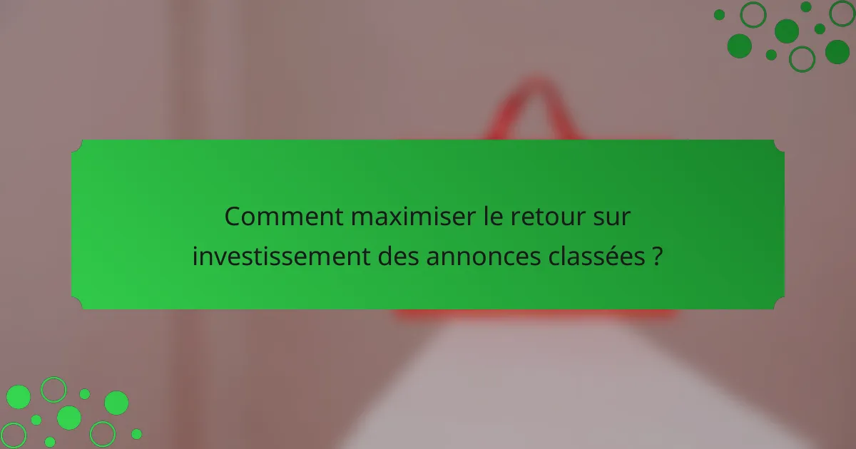Comment maximiser le retour sur investissement des annonces classées ?