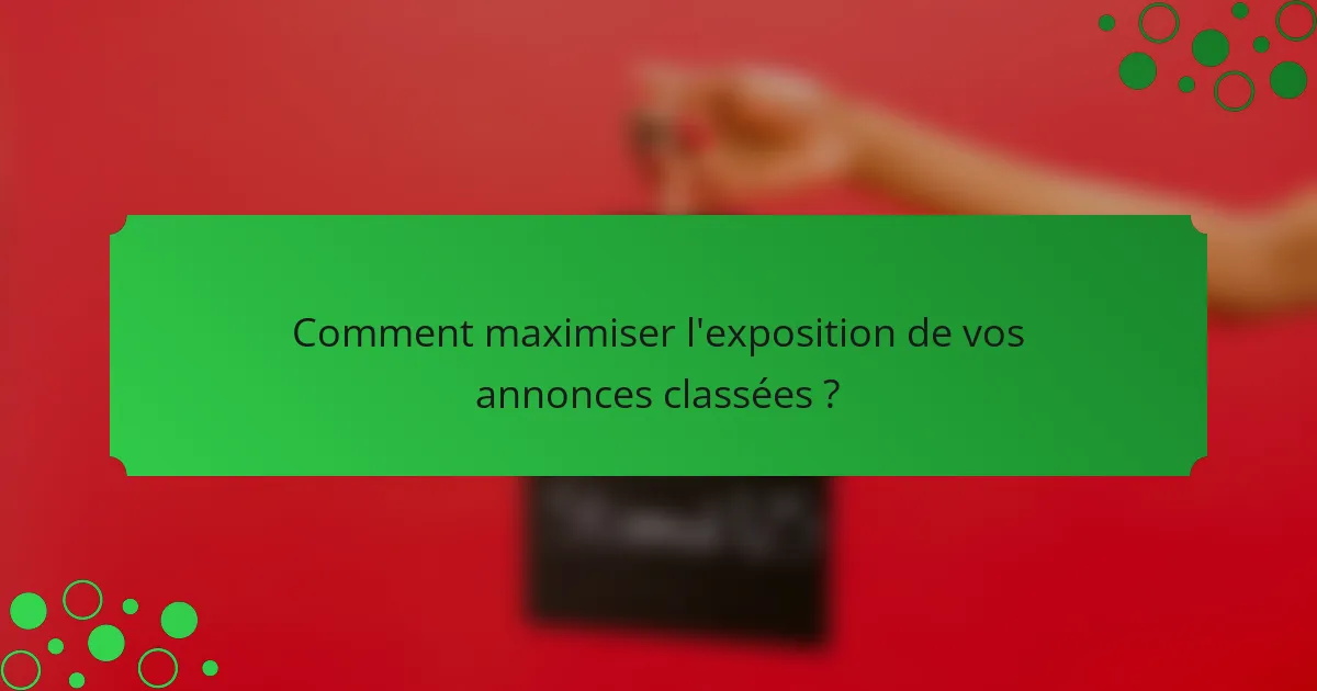Comment maximiser l'exposition de vos annonces classées ?
