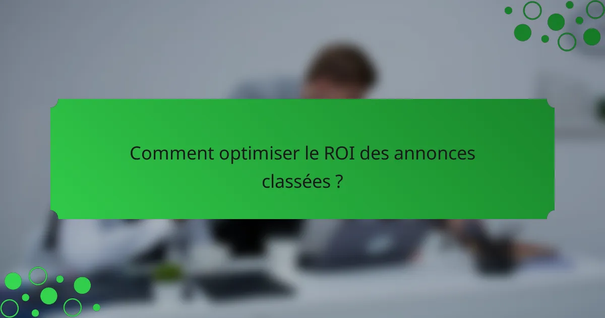 Comment optimiser le ROI des annonces classées ?