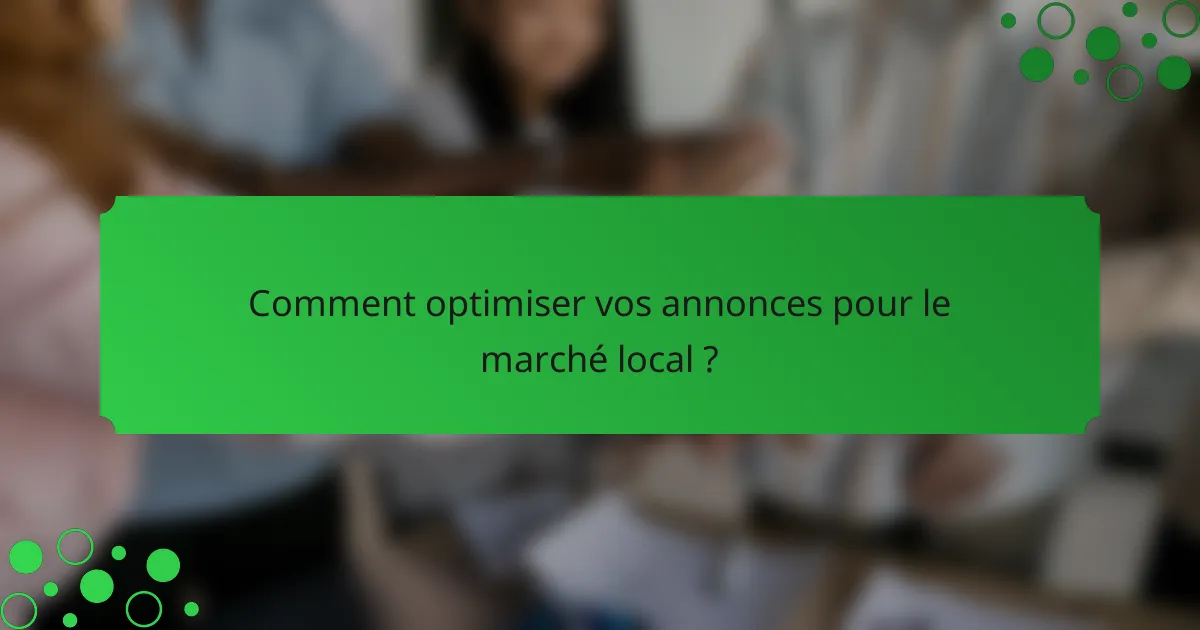 Comment optimiser vos annonces pour le marché local ?