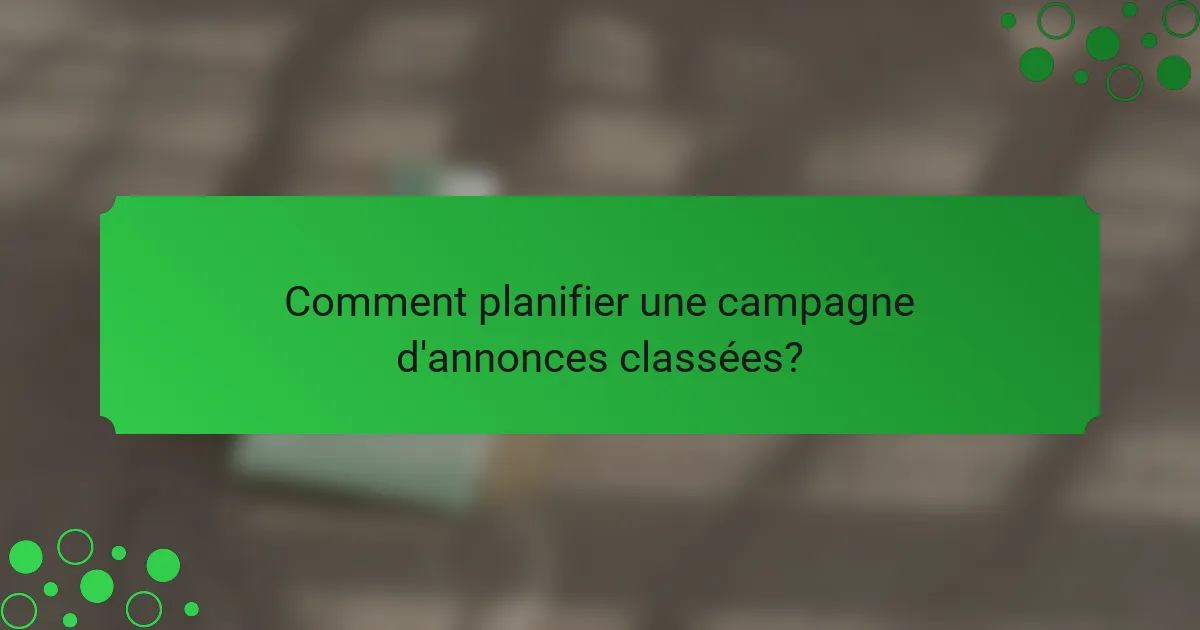 Comment planifier une campagne d'annonces classées?