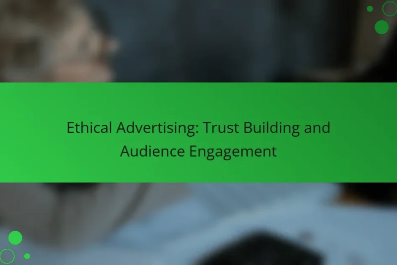 Ethical Advertising: Trust Building and Audience Engagement