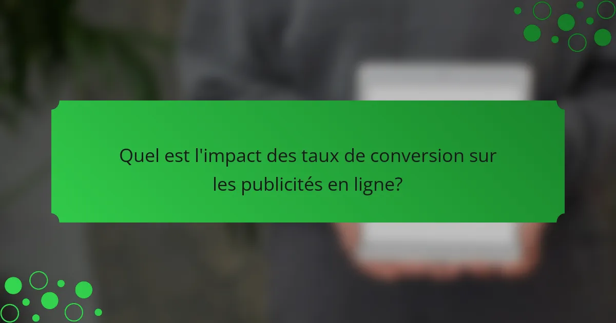 Quel est l'impact des taux de conversion sur les publicités en ligne?