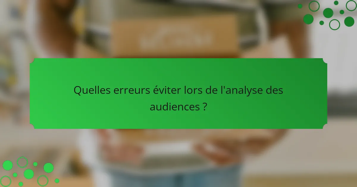 Quelles erreurs éviter lors de l'analyse des audiences ?