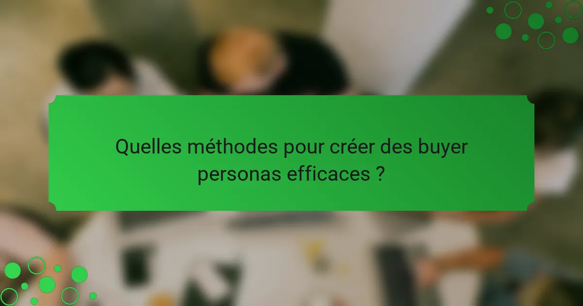 Quelles méthodes pour créer des buyer personas efficaces ?
