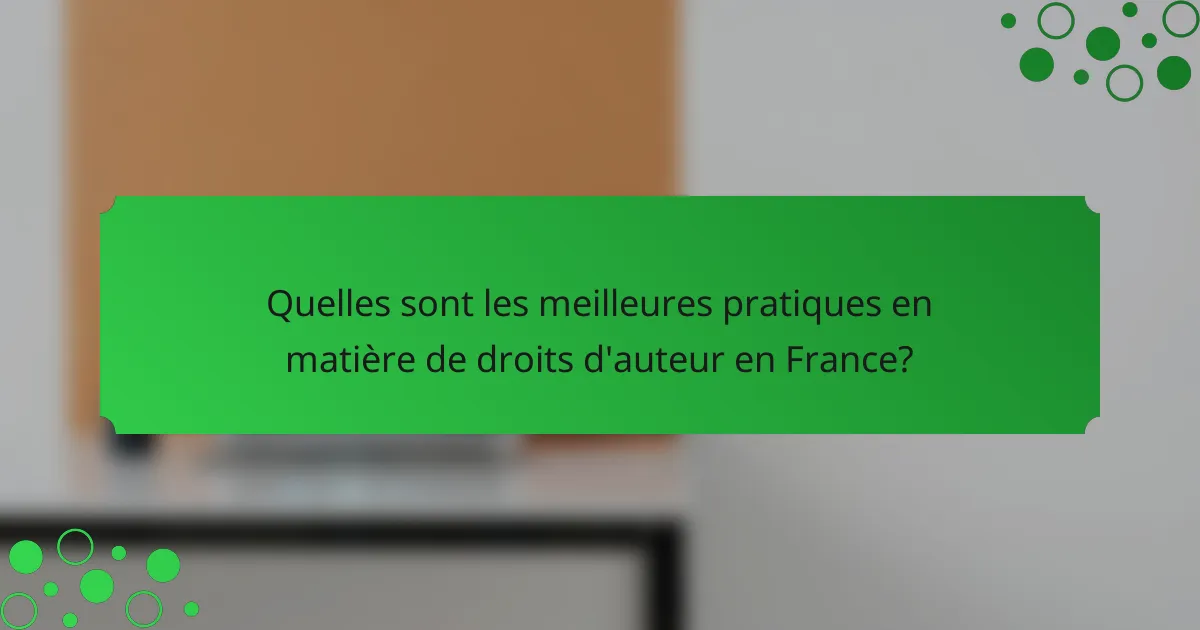 Quelles sont les meilleures pratiques en matière de droits d'auteur en France?