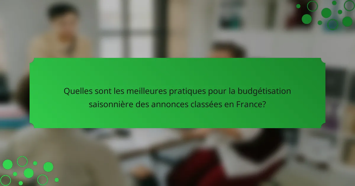 Quelles sont les meilleures pratiques pour la budgétisation saisonnière des annonces classées en France?