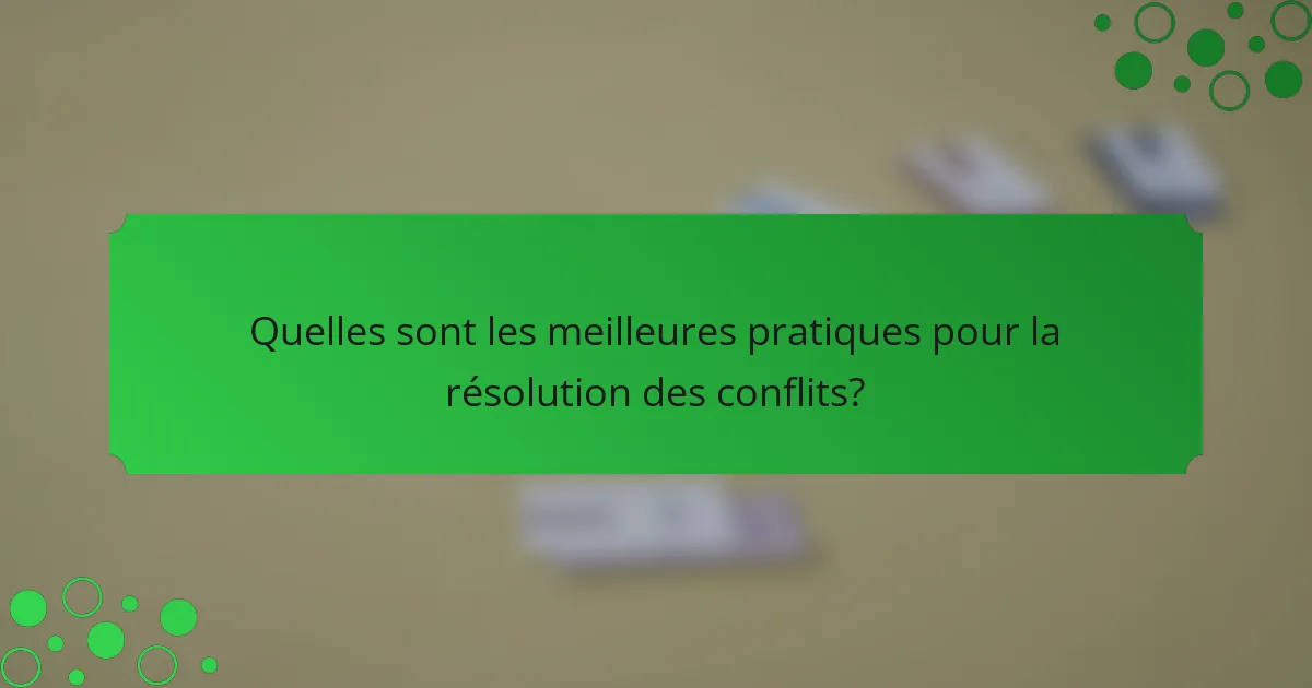 Quelles sont les meilleures pratiques pour la résolution des conflits?