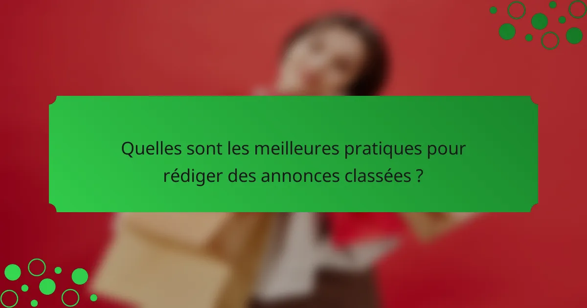 Quelles sont les meilleures pratiques pour rédiger des annonces classées ?