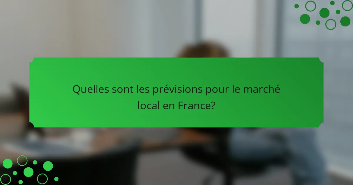 Quelles sont les prévisions pour le marché local en France?