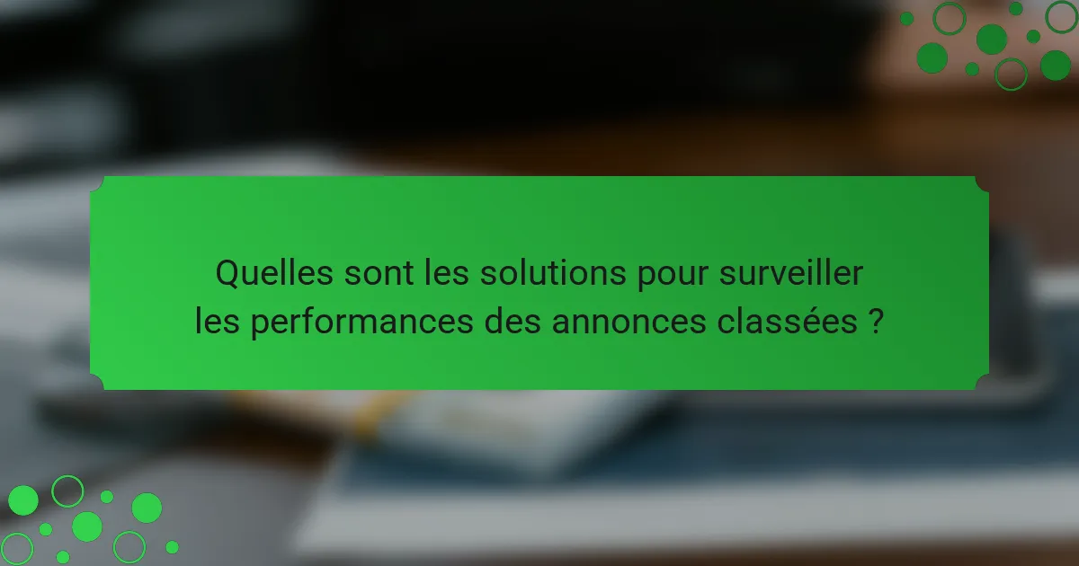 Quelles sont les solutions pour surveiller les performances des annonces classées ?