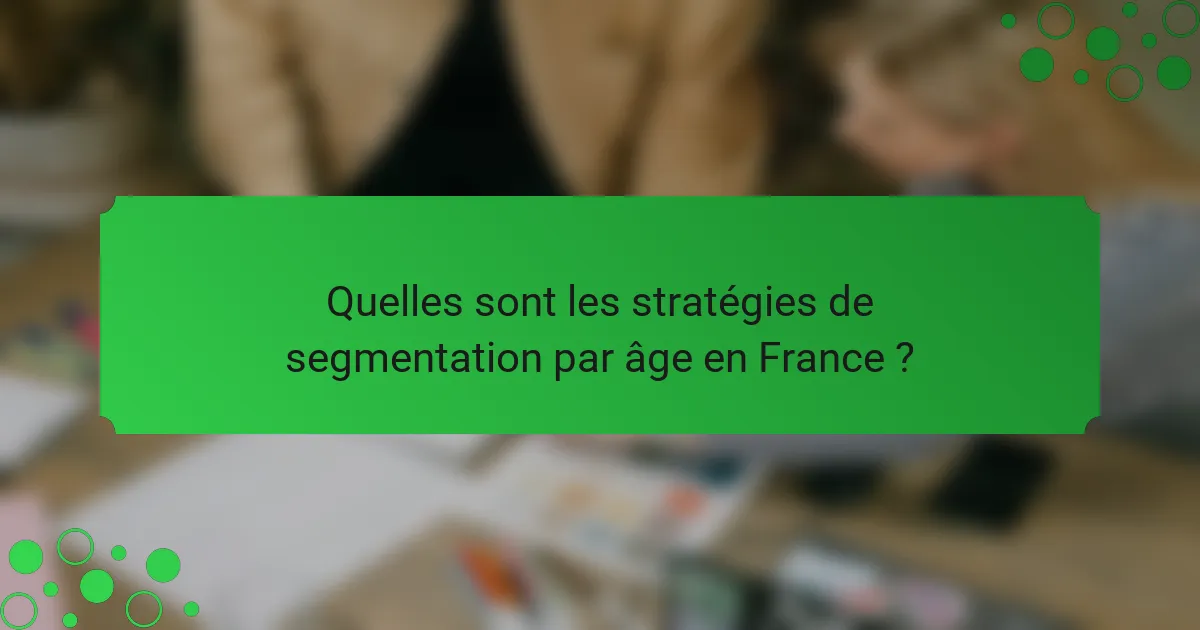 Quelles sont les stratégies de segmentation par âge en France ?