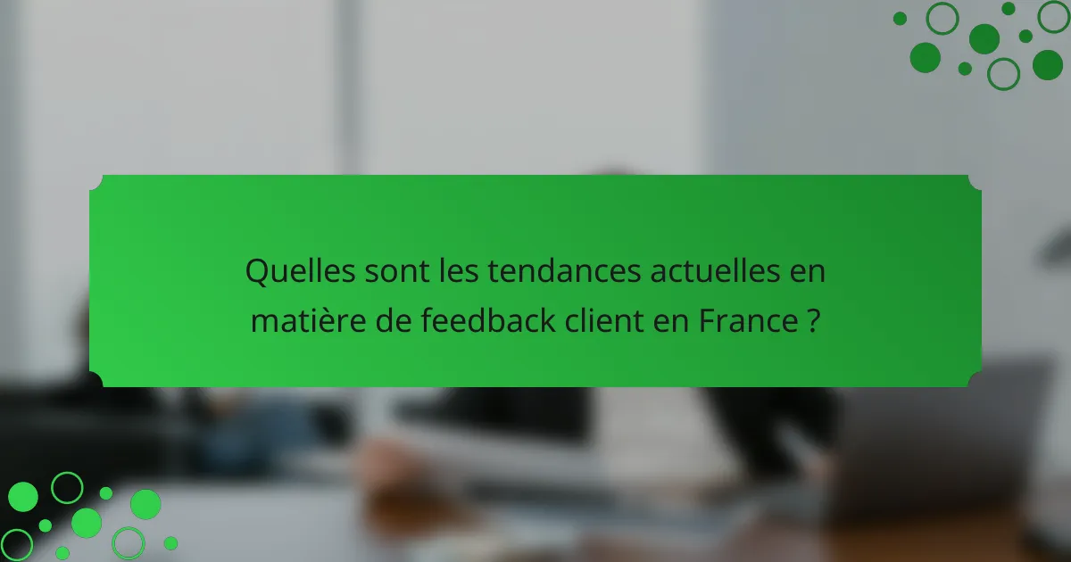 Quelles sont les tendances actuelles en matière de feedback client en France ?
