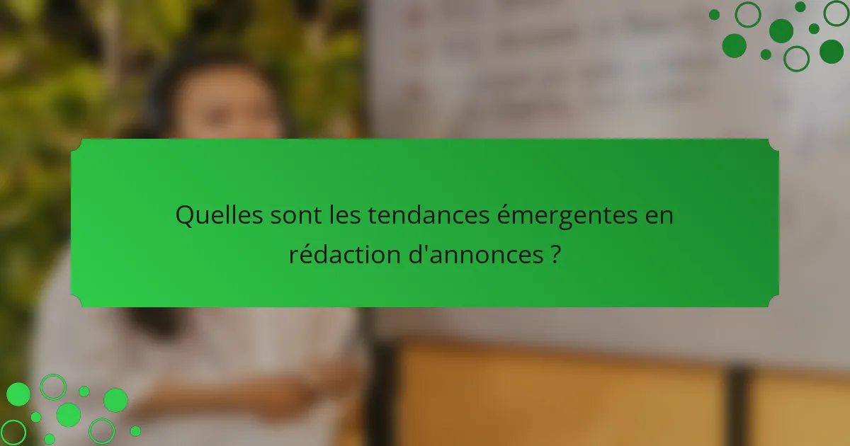 Quelles sont les tendances émergentes en rédaction d'annonces ?