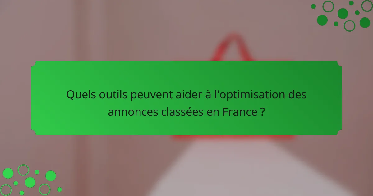 Quels outils peuvent aider à l'optimisation des annonces classées en France ?