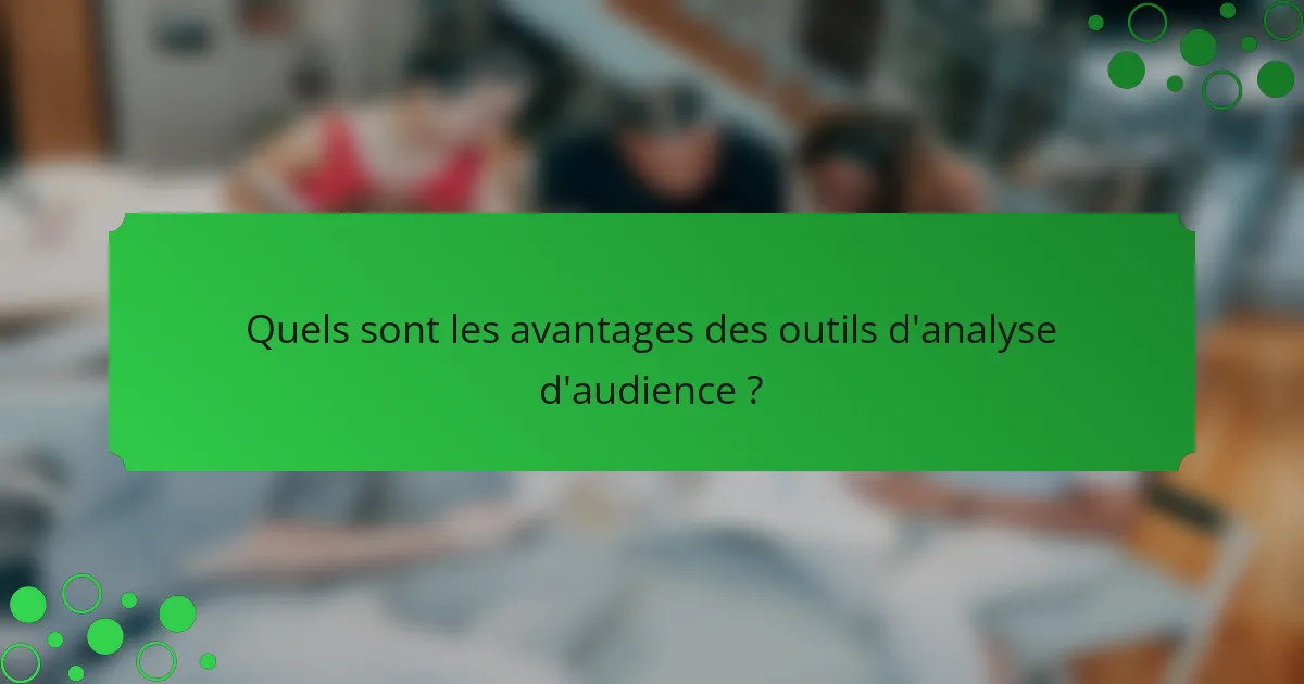 Quels sont les avantages des outils d'analyse d'audience ?