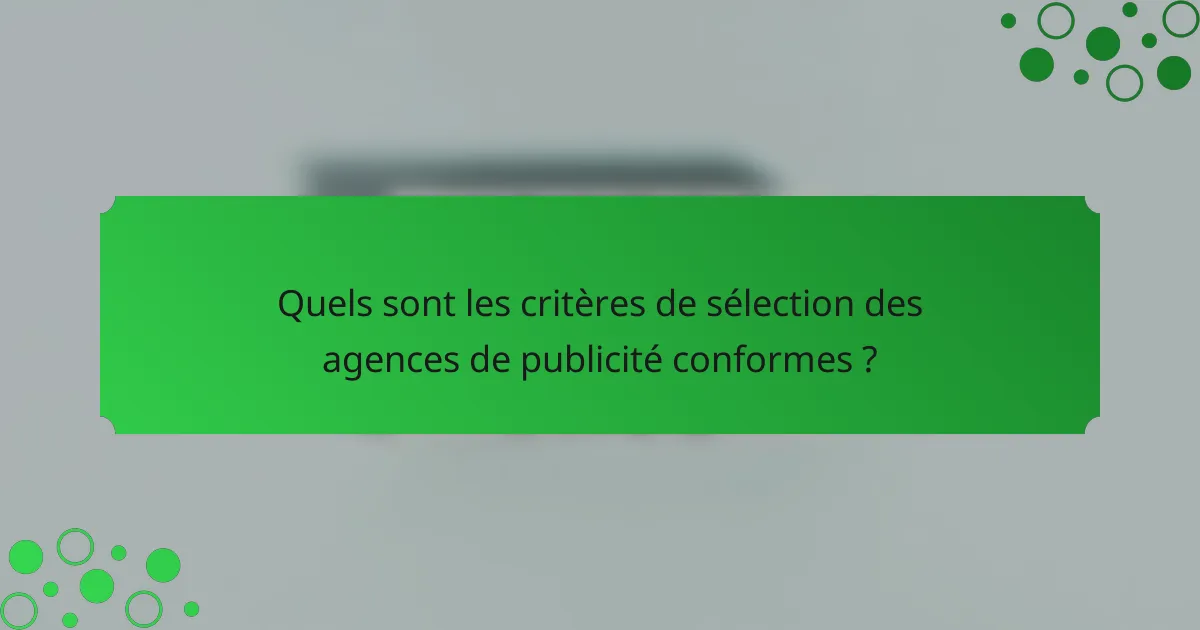Quels sont les critères de sélection des agences de publicité conformes ?