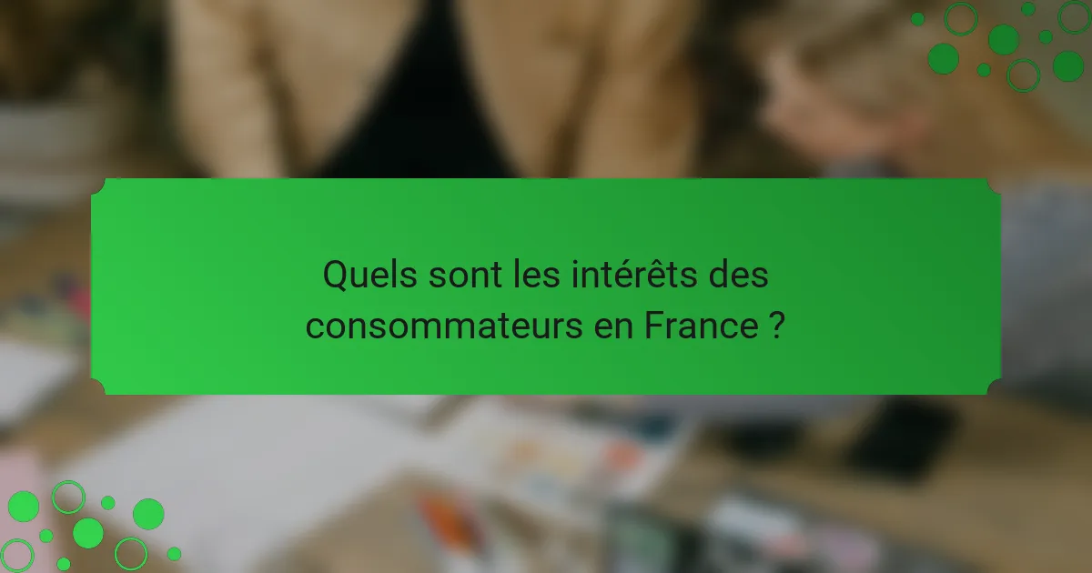 Quels sont les intérêts des consommateurs en France ?